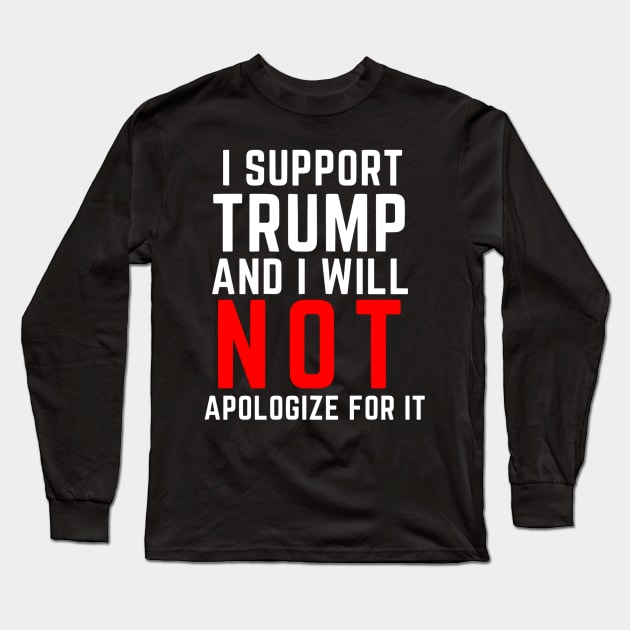 I Support Trump And I Will Not Apologize For It Long Sleeve T-Shirt by ladonna marchand